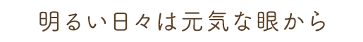 明るい日々は元気な眼から